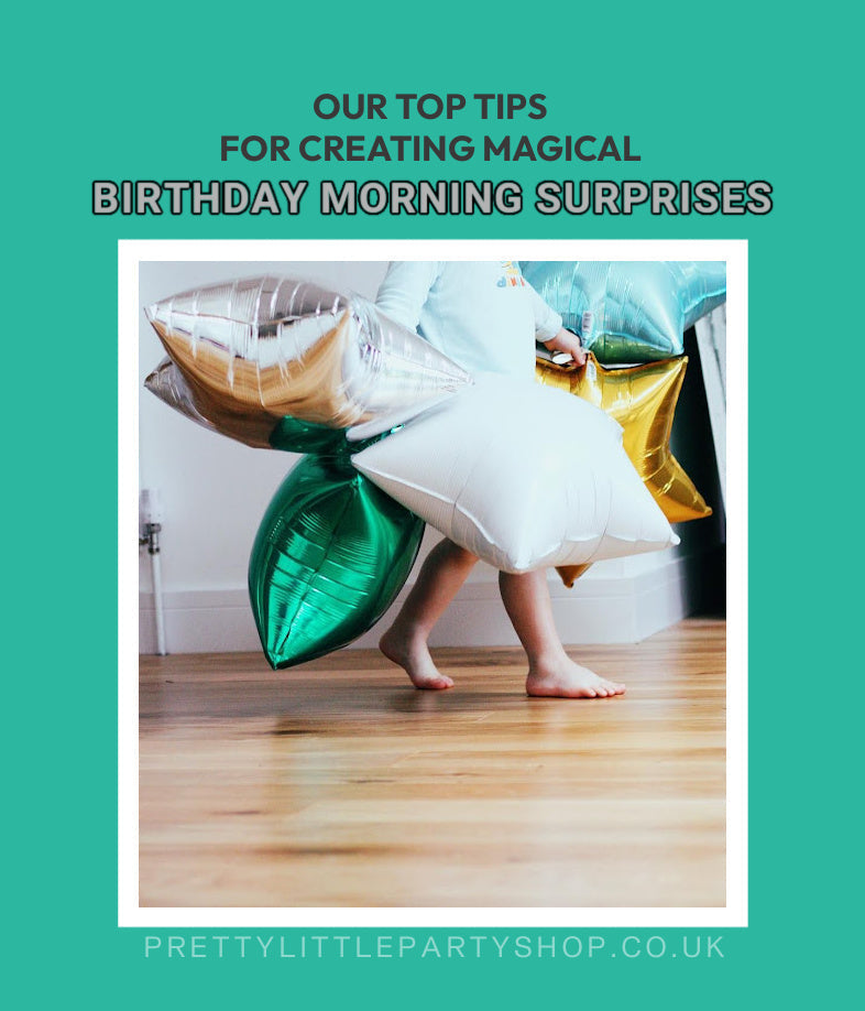 Ideas and Tips to Create Magical Birthday Morning Surprises for all the Family