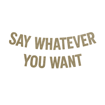Kraft letter banner with 'SAY WHATEVER YOU WANT' text 